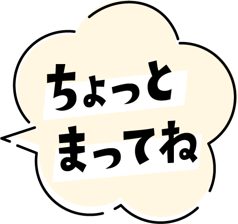 ちょっとまってね