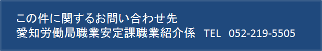 この件に関するお問い合わせ先　愛知労働局職業安定課職業紹介係　052-219-5505