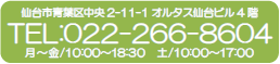 仙台市青葉区中央2-11-1オルタス仙台ビル４F/TEL022-266-8604