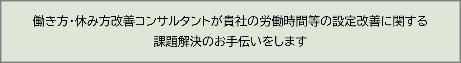 働き方・休み方改善コンサルタントが貴社の労働時間等の設定改善に関する課題解決のお手伝いをします。