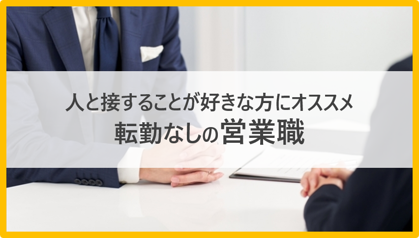 人と接することが好きな方にオススメ！転勤なしの営業職