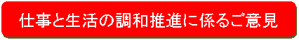 仕事と生活の調和推進に係るご意見