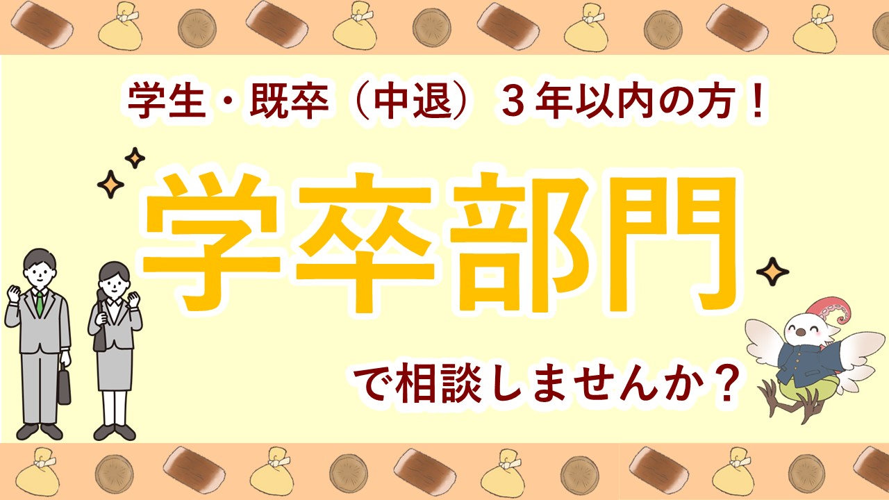 学生・既卒（中退）3年以内の方！学卒部門で相談しませんか？