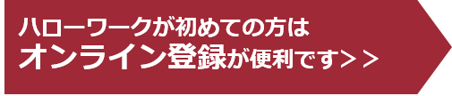 ハローワークの登録が初めての方はこちら