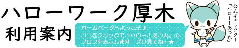 ハローワーク厚木トップページロゴ　クリックすると公式キャラハローあつ丸のプロフを表示