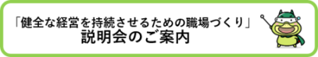 健全な経営を持続させるための職場づくりの説明会については、こちらを押してください