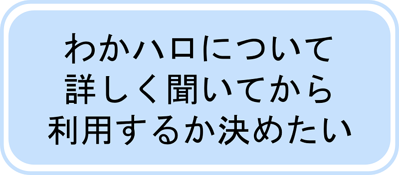 「わかハロについて詳しく聞いてから利用するか決めたい」ボタン
