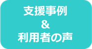 支援事例＆利用者の声