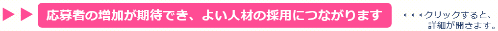 応募者の増加が期待でき、よい人材の採用につながります