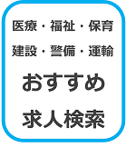 医療・福祉・保育・建設・警備・運輸のおすすめ求人検索