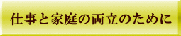 仕事と家庭の両立のために
